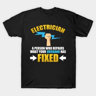Electrician A Person Who Repairs What Your Husband Has Fixed T-Shirt